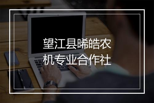 望江县晞皓农机专业合作社