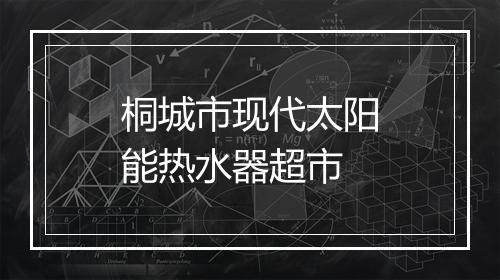 桐城市现代太阳能热水器超市