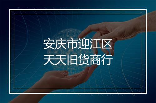 安庆市迎江区天天旧货商行