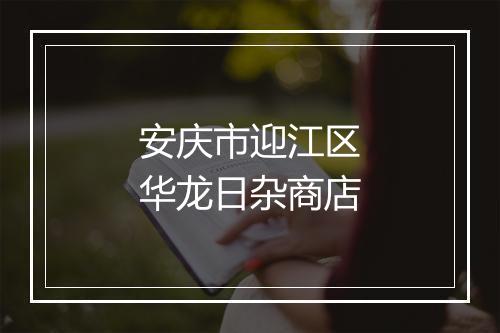 安庆市迎江区华龙日杂商店