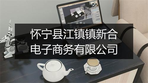 怀宁县江镇镇新合电子商务有限公司