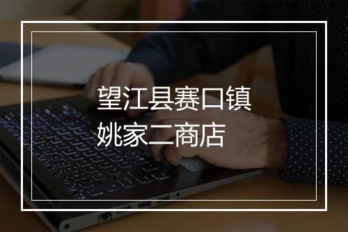 望江县赛口镇姚家二商店