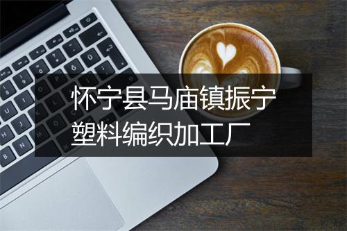 怀宁县马庙镇振宁塑料编织加工厂