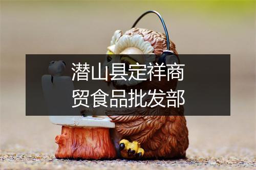 潜山县定祥商贸食品批发部
