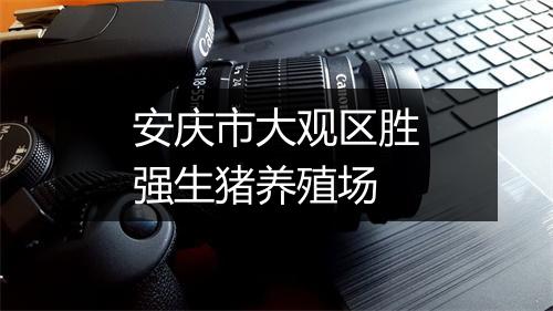 安庆市大观区胜强生猪养殖场