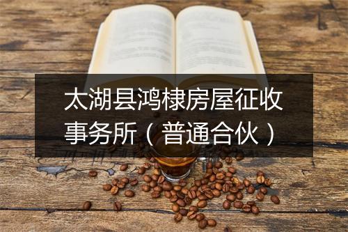 太湖县鸿棣房屋征收事务所（普通合伙）