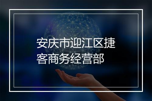 安庆市迎江区捷客商务经营部