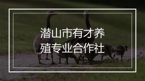 潜山市有才养殖专业合作社