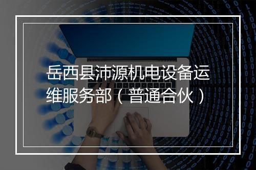 岳西县沛源机电设备运维服务部（普通合伙）