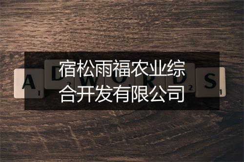 宿松雨福农业综合开发有限公司