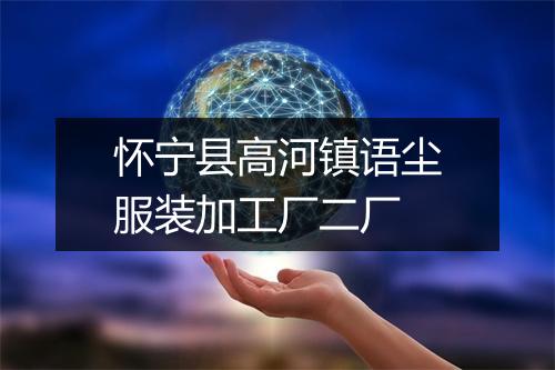 怀宁县高河镇语尘服装加工厂二厂