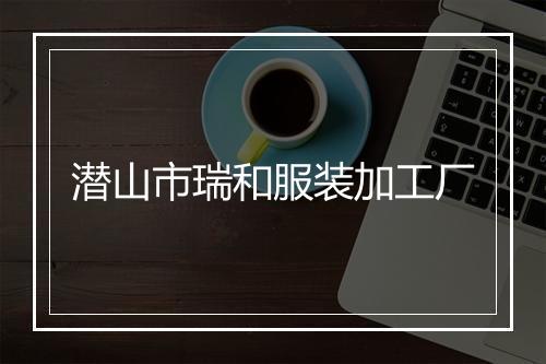 潜山市瑞和服装加工厂
