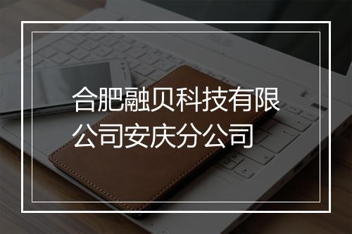 合肥融贝科技有限公司安庆分公司