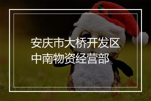 安庆市大桥开发区中南物资经营部