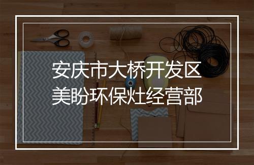 安庆市大桥开发区美盼环保灶经营部