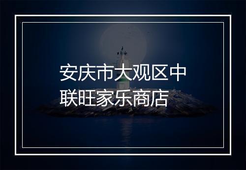 安庆市大观区中联旺家乐商店