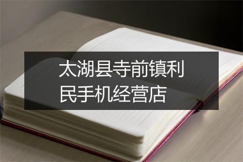 太湖县寺前镇利民手机经营店