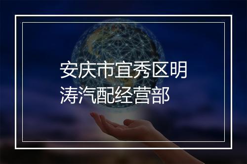 安庆市宜秀区明涛汽配经营部