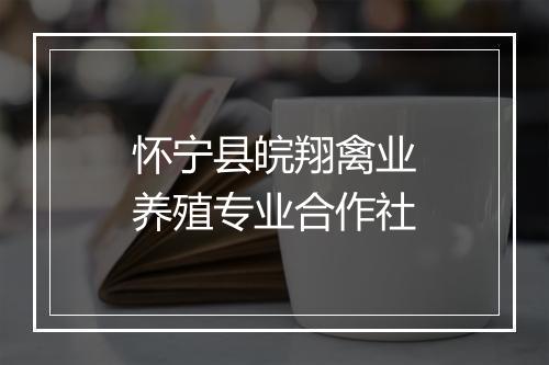 怀宁县皖翔禽业养殖专业合作社