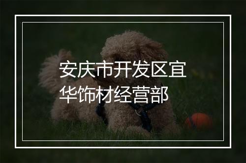 安庆市开发区宜华饰材经营部