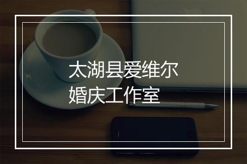 太湖县爱维尔婚庆工作室