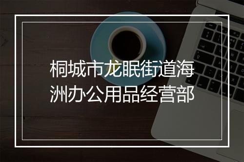 桐城市龙眠街道海洲办公用品经营部