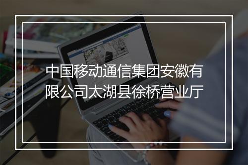 中国移动通信集团安徽有限公司太湖县徐桥营业厅