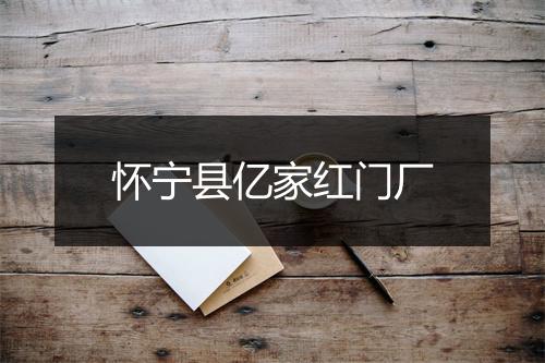 怀宁县亿家红门厂