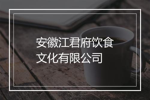 安徽江君府饮食文化有限公司