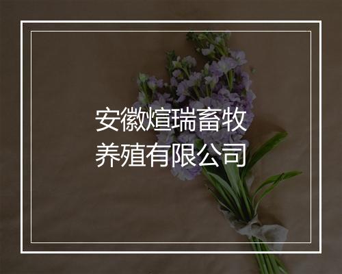 安徽煊瑞畜牧养殖有限公司