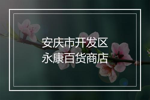 安庆市开发区永康百货商店