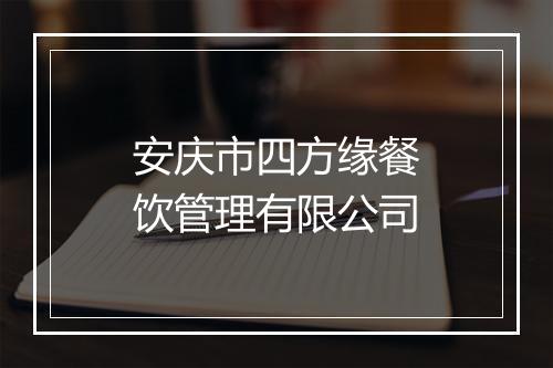 安庆市四方缘餐饮管理有限公司