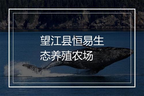 望江县恒易生态养殖农场