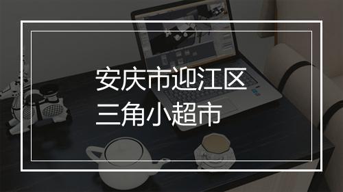 安庆市迎江区三角小超市