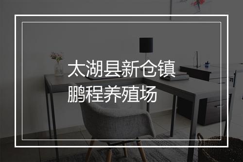 太湖县新仓镇鹏程养殖场