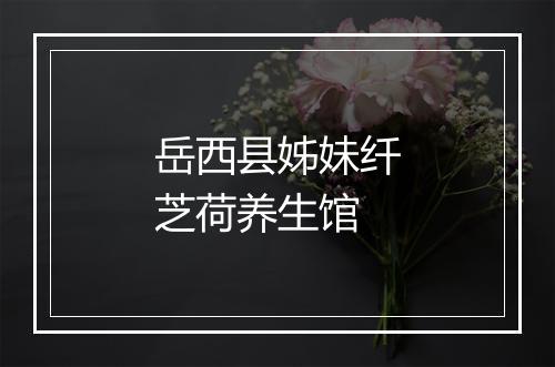 岳西县姊妹纤芝荷养生馆