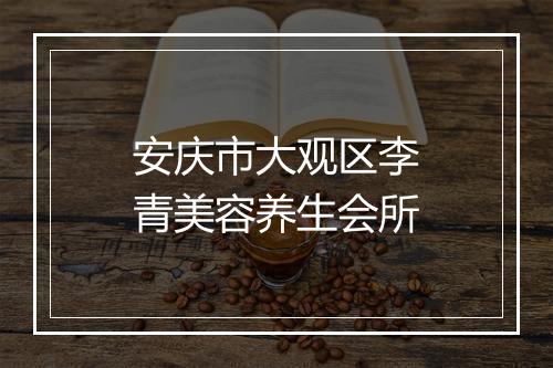 安庆市大观区李青美容养生会所