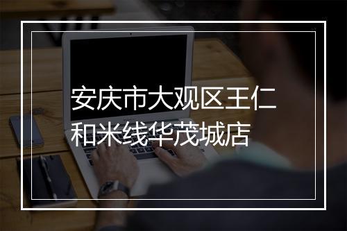 安庆市大观区王仁和米线华茂城店