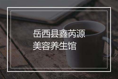 岳西县鑫芮源美容养生馆
