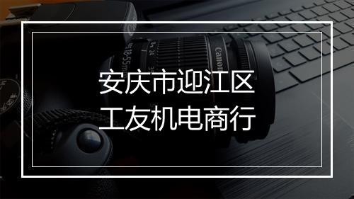 安庆市迎江区工友机电商行