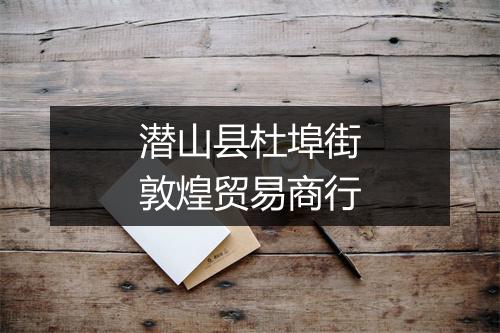 潜山县杜埠街敦煌贸易商行