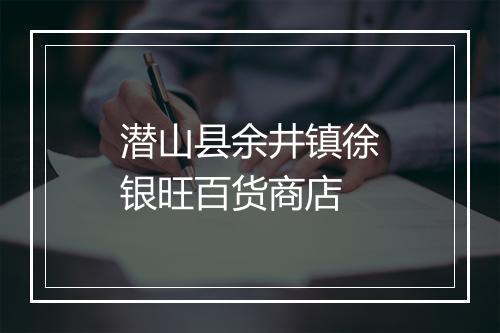 潜山县余井镇徐银旺百货商店