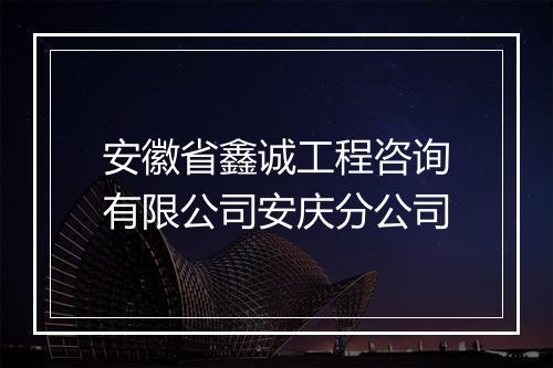 安徽省鑫诚工程咨询有限公司安庆分公司