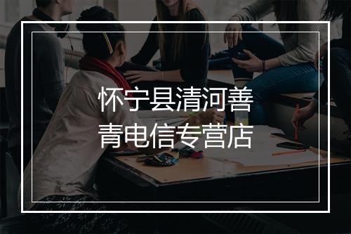 怀宁县清河善青电信专营店