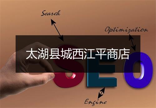 太湖县城西江平商店