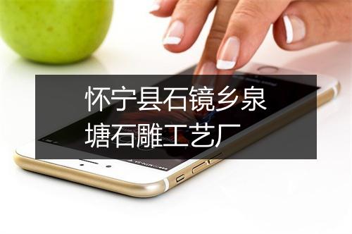 怀宁县石镜乡泉塘石雕工艺厂