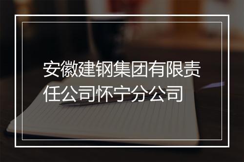 安徽建钢集团有限责任公司怀宁分公司