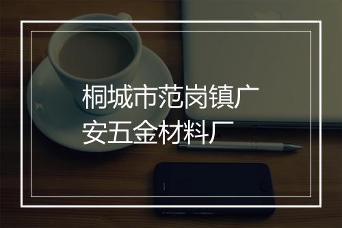 桐城市范岗镇广安五金材料厂
