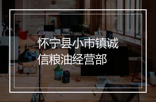 怀宁县小市镇诚信粮油经营部