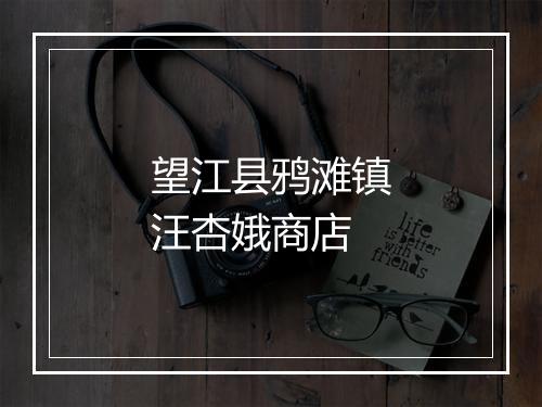 望江县鸦滩镇汪杏娥商店
